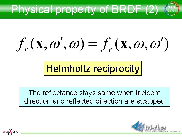 Physical property of BRDF (2) Helmholtz reciprocity The reflectance stays same when incident direction