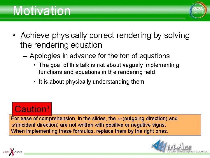 Motivation • Achieve physically correct rendering by solving the rendering equation – Apologies in