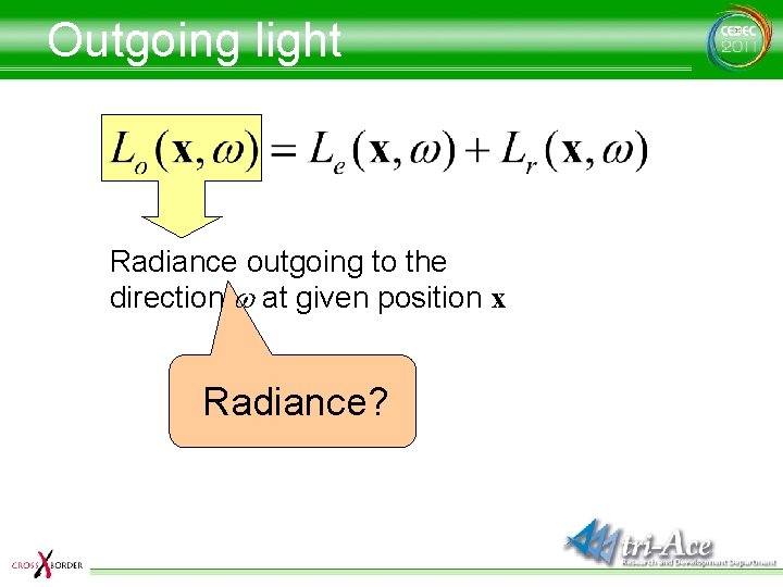 Outgoing light Radiance outgoing to the direction w at given position x Radiance? 