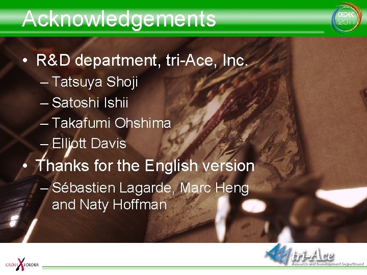 Acknowledgements • R&D department, tri-Ace, Inc. – Tatsuya Shoji – Satoshi Ishii – Takafumi