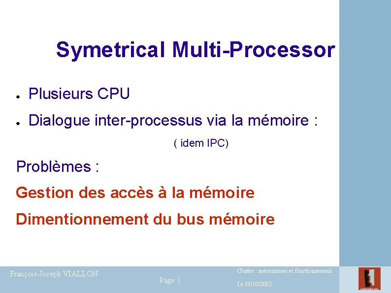Symetrical Multi-Processor ● Plusieurs CPU ● Dialogue inter-processus via la mémoire : ( idem Symetrical Multi-Processor ● Plusieurs CPU ● Dialogue inter-processus via la mémoire : ( idem