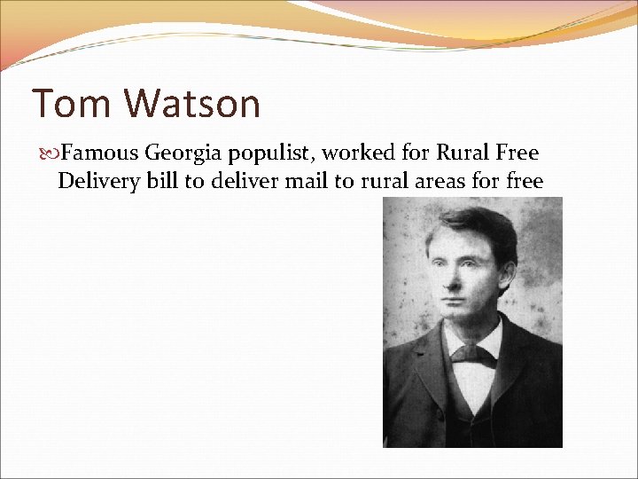 Tom Watson Famous Georgia populist, worked for Rural Free Delivery bill to deliver mail Tom Watson Famous Georgia populist, worked for Rural Free Delivery bill to deliver mail