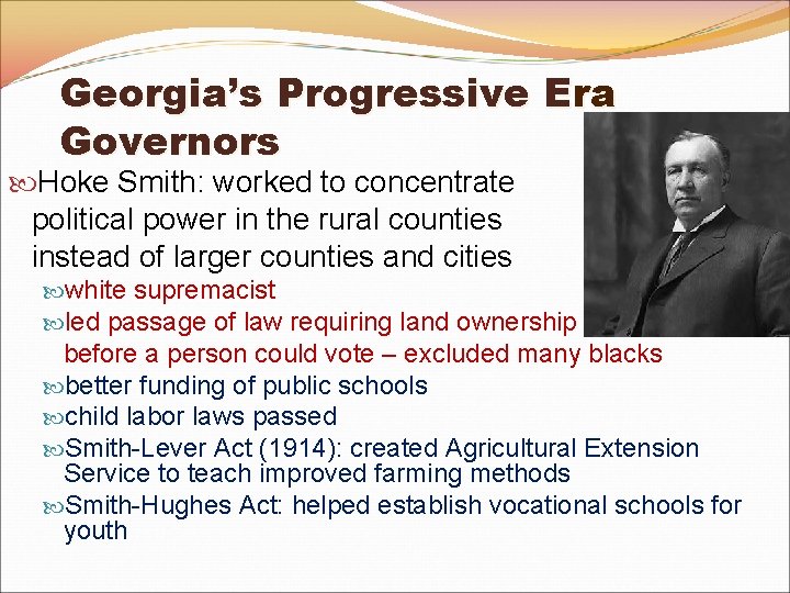 Georgia’s Progressive Era Governors Hoke Smith: worked to concentrate political power in the rural Georgia’s Progressive Era Governors Hoke Smith: worked to concentrate political power in the rural