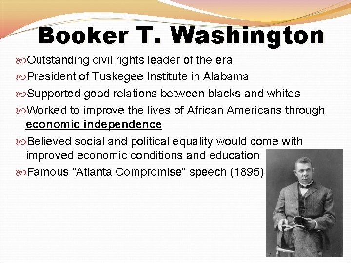 Booker T. Washington Outstanding civil rights leader of the era President of Tuskegee Institute Booker T. Washington Outstanding civil rights leader of the era President of Tuskegee Institute