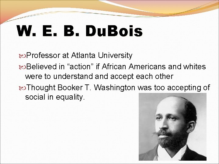 W. E. B. Du. Bois Professor at Atlanta University Believed in “action” if African W. E. B. Du. Bois Professor at Atlanta University Believed in “action” if African