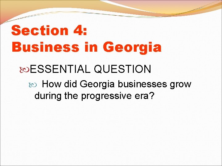 Section 4: Business in Georgia ESSENTIAL QUESTION How did Georgia businesses grow during the Section 4: Business in Georgia ESSENTIAL QUESTION How did Georgia businesses grow during the