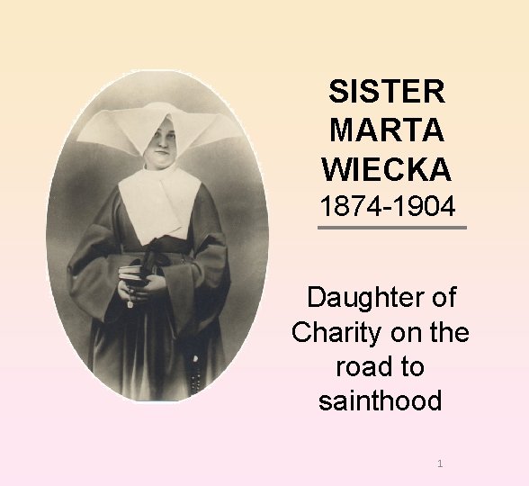 SISTER MARTA WIECKA 1874 -1904 Daughter of Charity on the road to sainthood 1