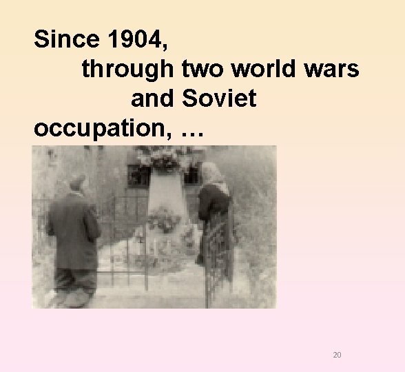 Since 1904, through two world wars and Soviet occupation, … 20 