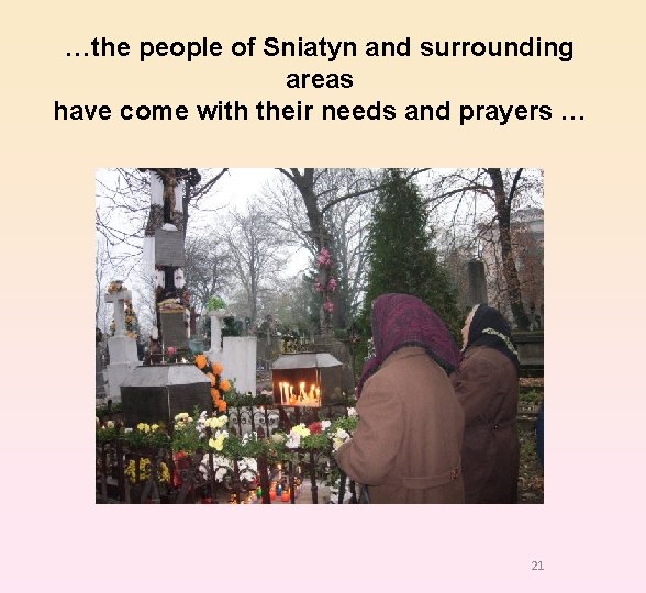…the people of Sniatyn and surrounding areas have come with their needs and prayers