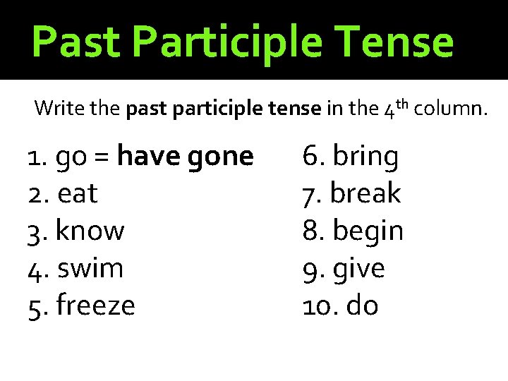 Past Participle Tense Write the past participle tense in the 4 th column. 1.