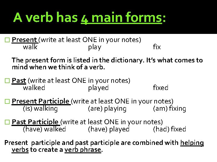 A verb has 4 main forms: � Present (write at least ONE in your