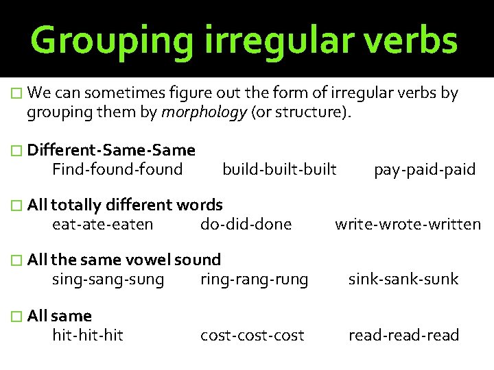 Grouping irregular verbs � We can sometimes figure out the form of irregular verbs