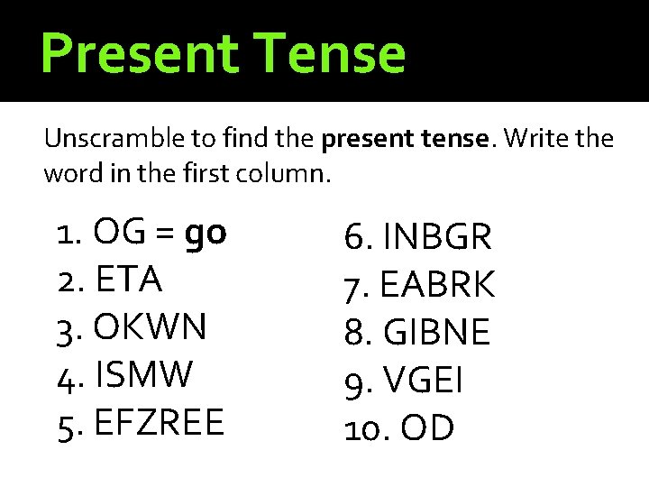 Present Tense Unscramble to find the present tense. Write the word in the first