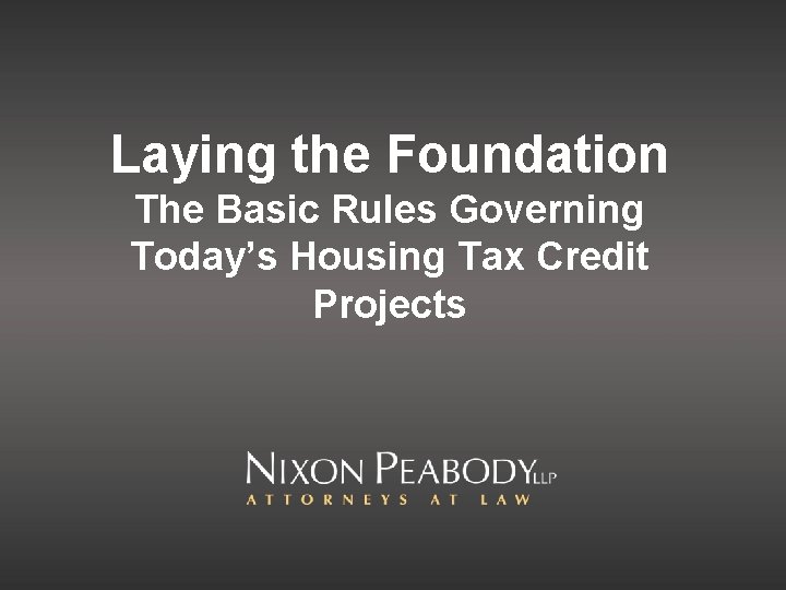 Laying the Foundation The Basic Rules Governing Today’s Housing Tax Credit Projects 