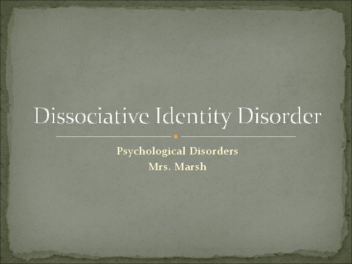 Dissociative Identity Disorder Psychological Disorders Mrs. Marsh 