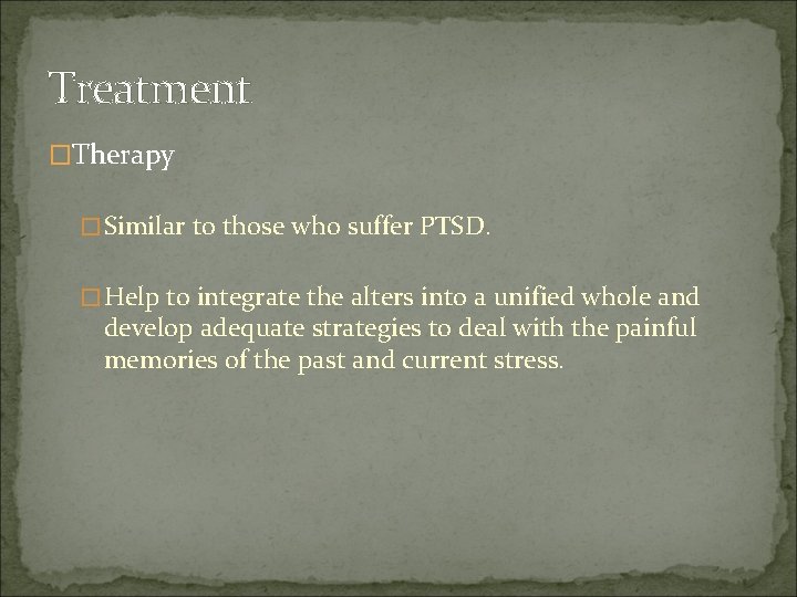 Treatment �Therapy �Similar to those who suffer PTSD. �Help to integrate the alters into