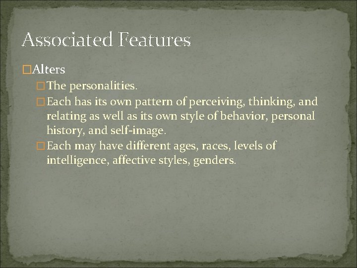 Associated Features �Alters �The personalities. �Each has its own pattern of perceiving, thinking, and