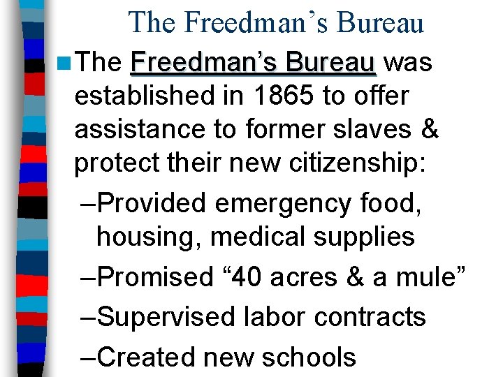 The Freedman’s Bureau n The Freedman’s Bureau was established in 1865 to offer assistance