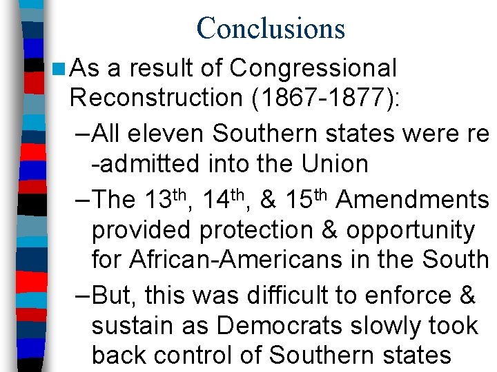 Conclusions n As a result of Congressional Reconstruction (1867 -1877): –All eleven Southern states