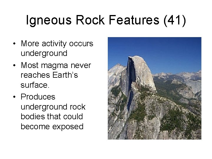 Igneous Rock Features (41) • More activity occurs underground • Most magma never reaches