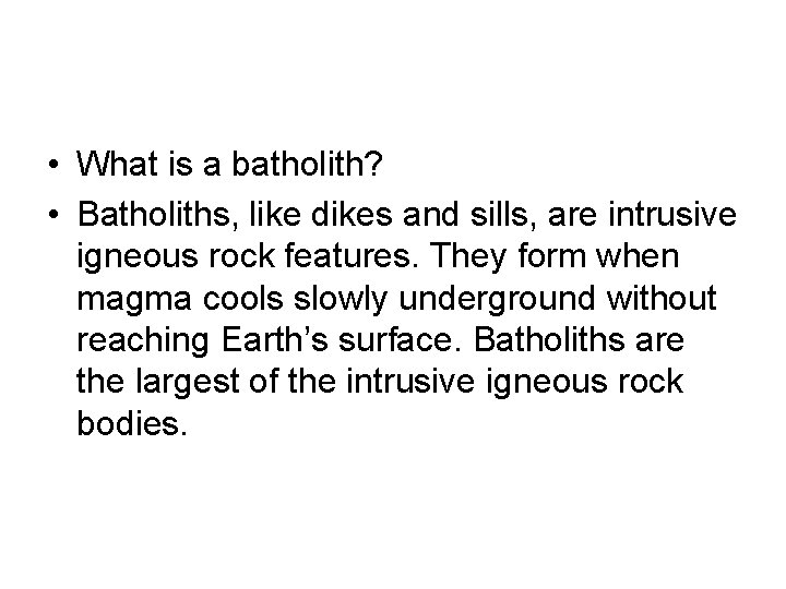  • What is a batholith? • Batholiths, like dikes and sills, are intrusive