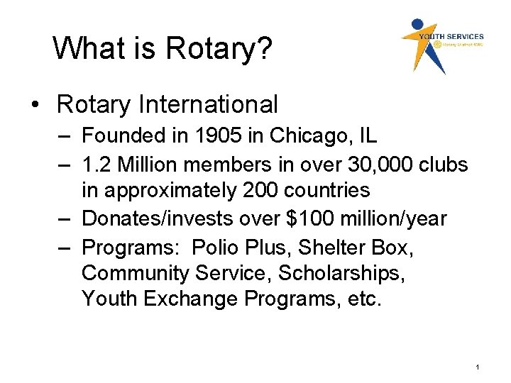 What is Rotary? • Rotary International – Founded in 1905 in Chicago, IL –