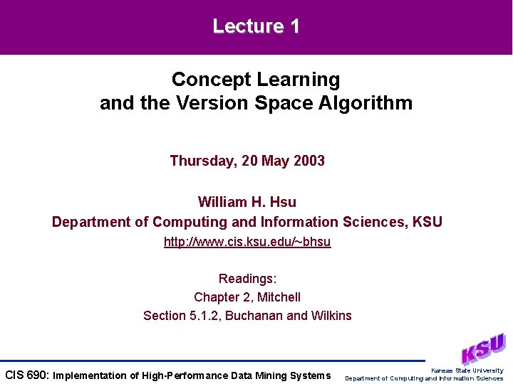Lecture 1 Concept Learning and the Version Space Algorithm Thursday, 20 May 2003 William