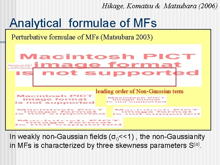 Hikage, Komatsu & Matsubara (2006) Analytical formulae of MFs Perturbative formulae of MFs (Matsubara