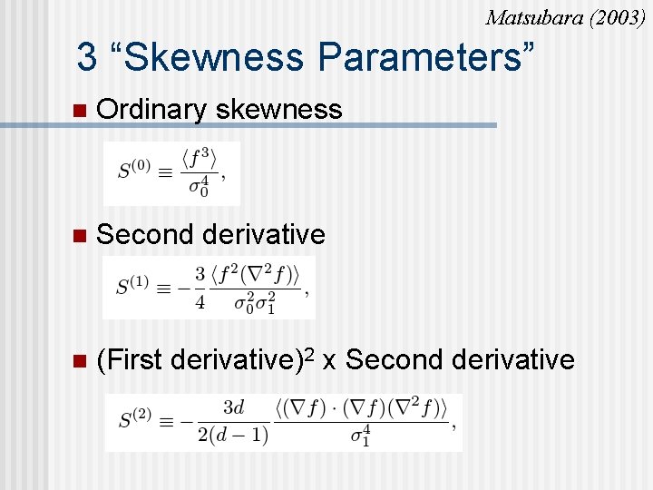 Matsubara (2003) 3 “Skewness Parameters” n Ordinary skewness n Second derivative n (First derivative)2