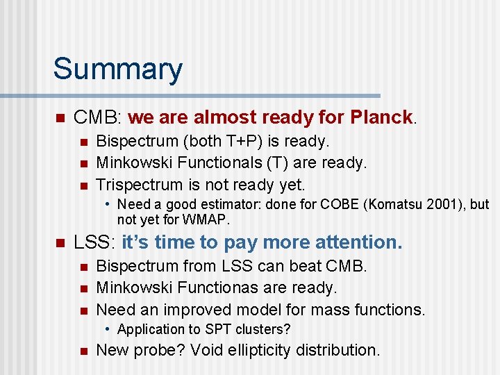 Summary n CMB: we are almost ready for Planck. n n n Bispectrum (both