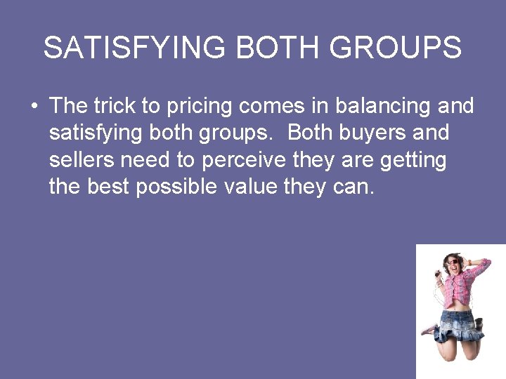 SATISFYING BOTH GROUPS • The trick to pricing comes in balancing and satisfying both