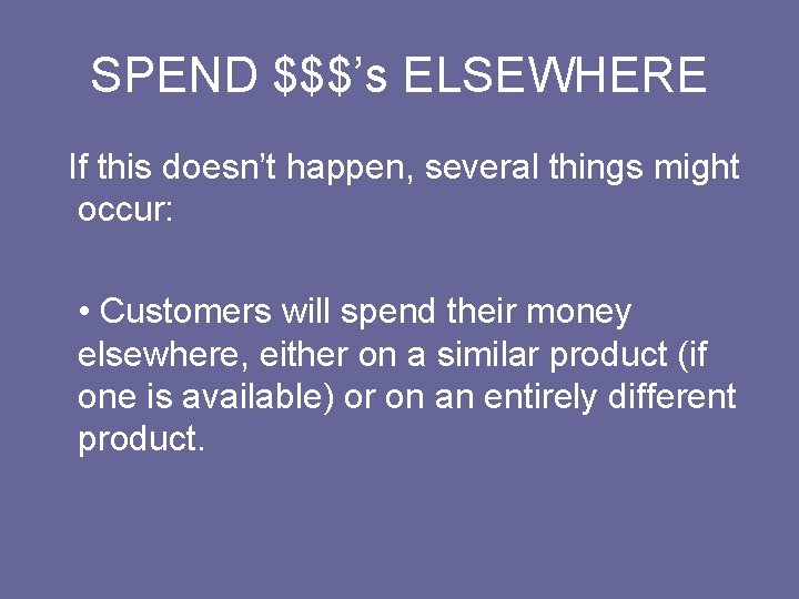 SPEND $$$’s ELSEWHERE If this doesn’t happen, several things might occur: • Customers will