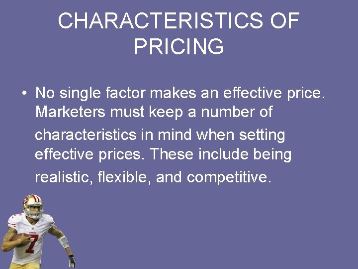 CHARACTERISTICS OF PRICING • No single factor makes an effective price. Marketers must keep