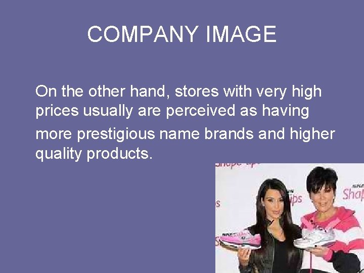 COMPANY IMAGE On the other hand, stores with very high prices usually are perceived