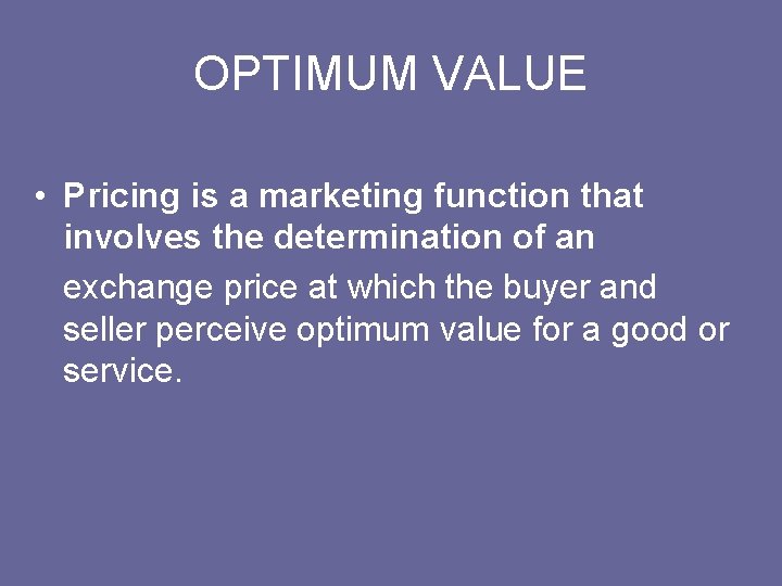 OPTIMUM VALUE • Pricing is a marketing function that involves the determination of an