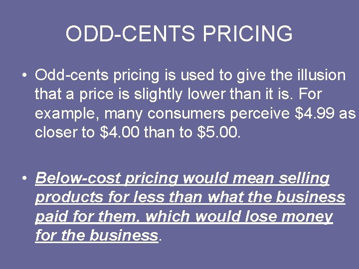 ODD-CENTS PRICING • Odd-cents pricing is used to give the illusion that a price