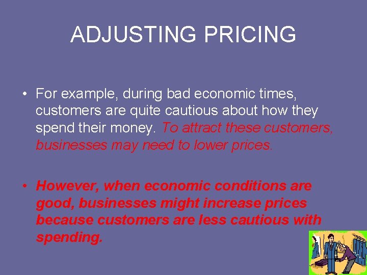 ADJUSTING PRICING • For example, during bad economic times, customers are quite cautious about