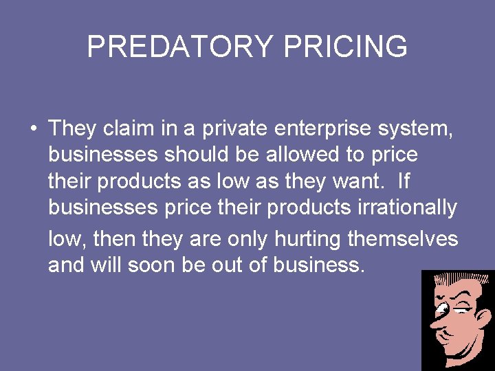 PREDATORY PRICING • They claim in a private enterprise system, businesses should be allowed