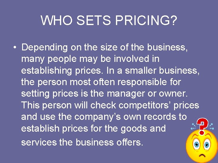 WHO SETS PRICING? • Depending on the size of the business, many people may