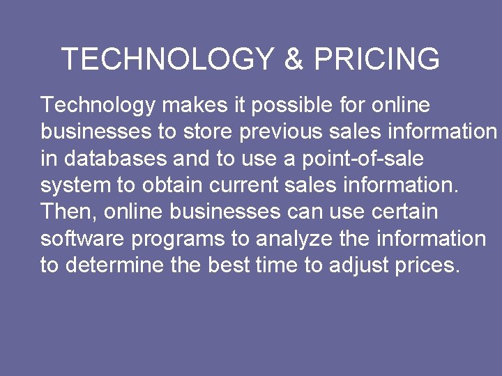 TECHNOLOGY & PRICING Technology makes it possible for online businesses to store previous sales