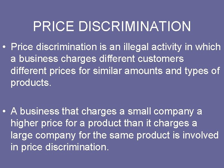 PRICE DISCRIMINATION • Price discrimination is an illegal activity in which a business charges