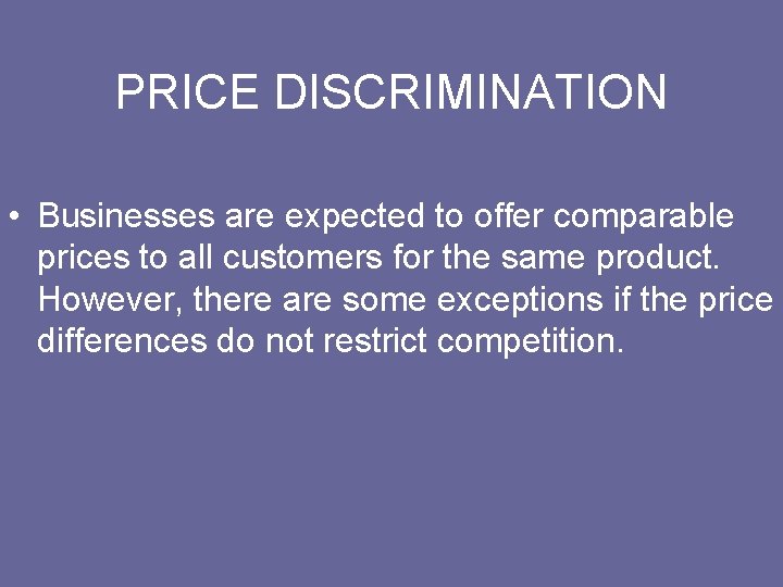 PRICE DISCRIMINATION • Businesses are expected to offer comparable prices to all customers for