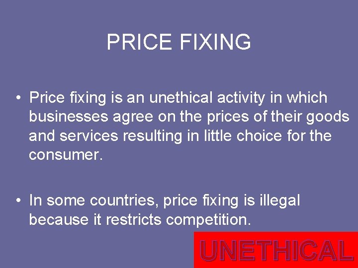 PRICE FIXING • Price fixing is an unethical activity in which businesses agree on