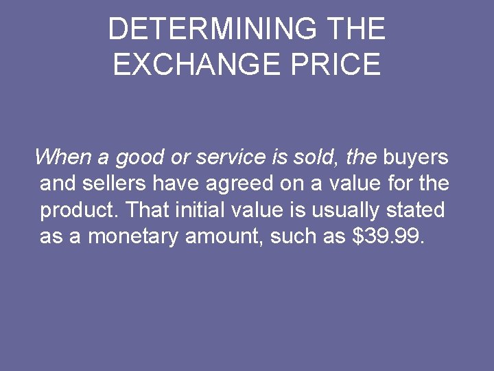 DETERMINING THE EXCHANGE PRICE When a good or service is sold, the buyers and