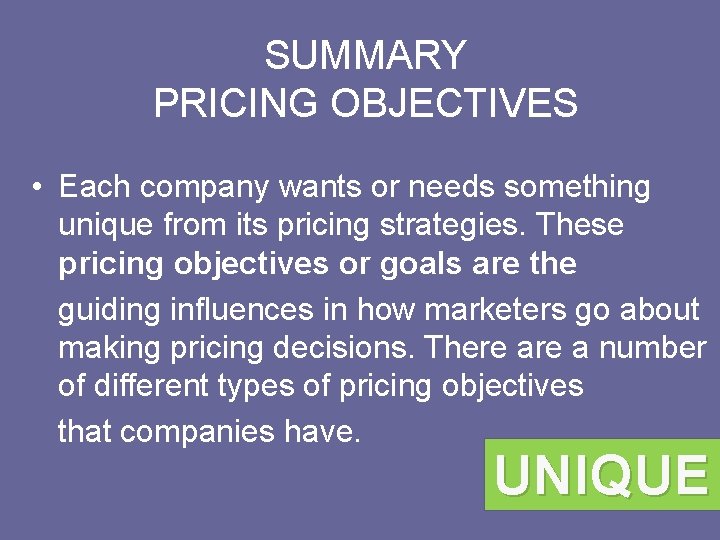 SUMMARY PRICING OBJECTIVES • Each company wants or needs something unique from its pricing