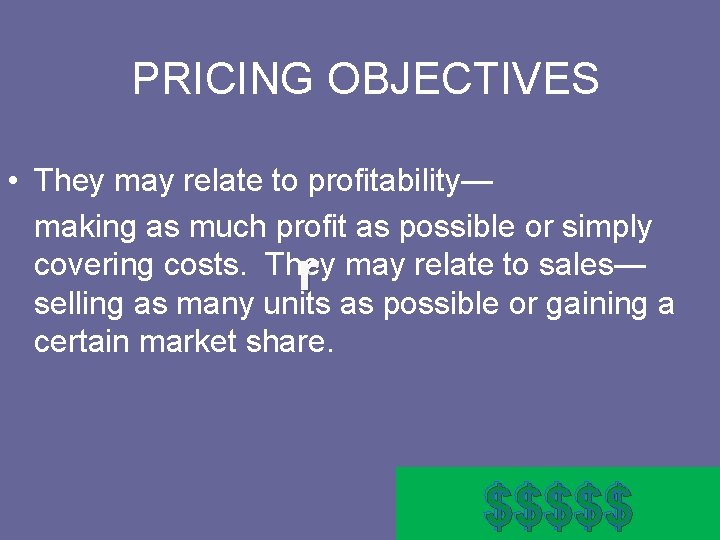 PRICING OBJECTIVES • They may relate to profitability— making as much profit as possible