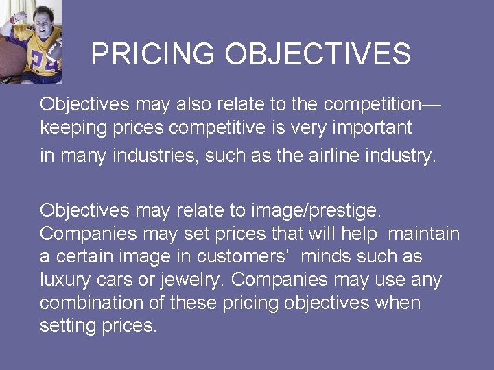 PRICING OBJECTIVES Objectives may also relate to the competition— keeping prices competitive is very
