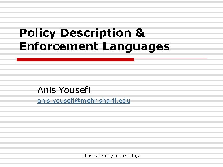 Policy Description & Enforcement Languages Anis Yousefi anis. yousefi@mehr. sharif. edu sharif university of