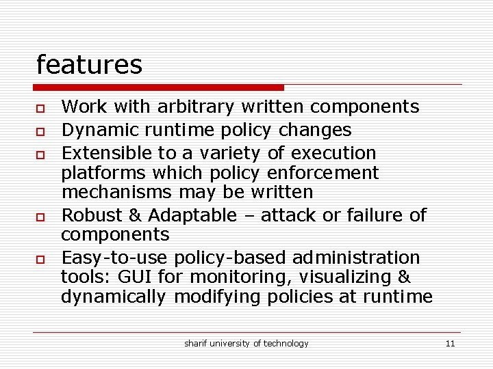 features o o o Work with arbitrary written components Dynamic runtime policy changes Extensible