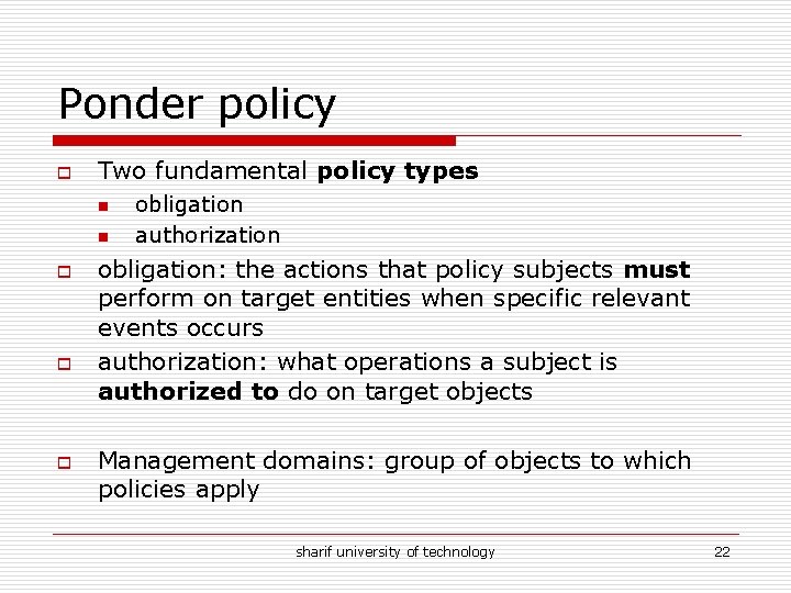 Ponder policy o Two fundamental policy types n n o obligation authorization obligation: the